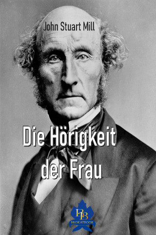 John Stuart Mill: Die Hörigkeit der Frau