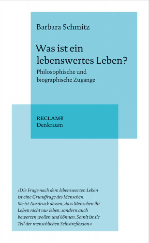 Barbara Schmitz: Was ist ein lebenswertes Leben? Philosophische und biographische Zugänge