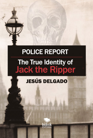 Jesús Delgado: Police Report: The True Identity of Jack The Ripper