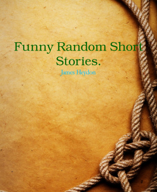 James Heydon: Funny Random Short Stories.