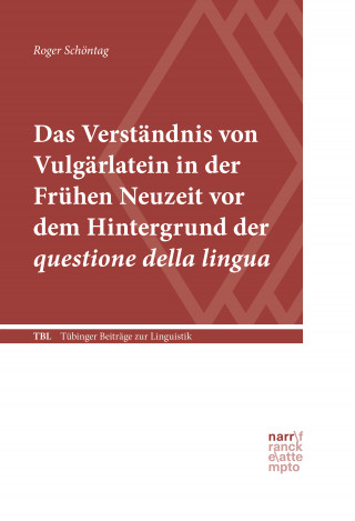 Roger Schöntag: Das Verständnis von Vulgärlatein in der Frühen Neuzeit vor dem Hintergrund der questione della lingua