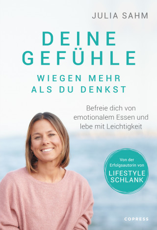 Julia Sahm: Deine Gefühle wiegen mehr als du denkst. Befreie dich von emotionalem Essen und lebe mit Leichtigkeit.