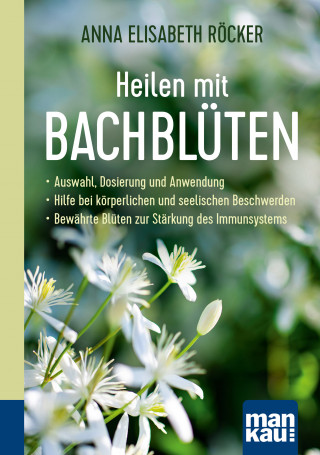 Anna Elisabeth Röcker: Heilen mit Bachblüten. Kompakt-Ratgeber