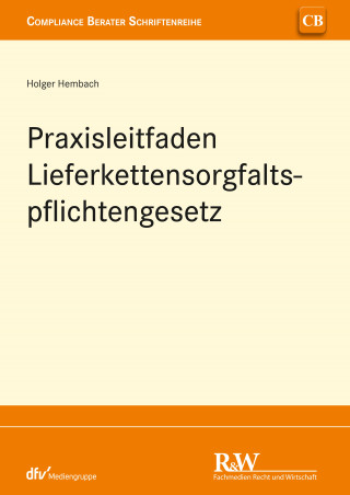 Holger Hembach: Praxisleitfaden Lieferkettensorgfaltspflichtengesetz (LkSG)