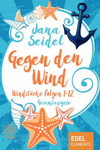 Jana Seidel: Gegen den Wind: Windstärke 1-12 Gesamtausgabe