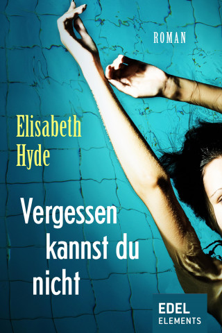 Elisabeth Hyde: Vergessen kannst du nicht