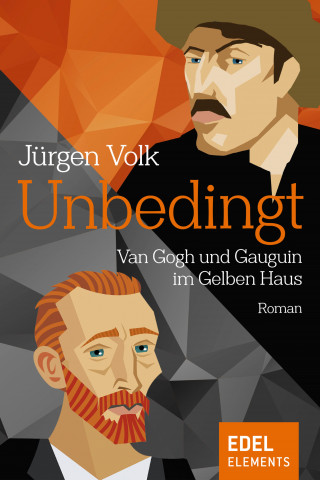 Jürgen Volk: Unbedingt - Van Gogh und Gauguin im Gelben Haus