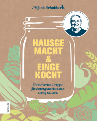 Alfons Schuhbeck: Hausgemacht & eingekocht