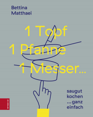 Bettina Matthaei: 1 Topf, 1 Pfanne, 1 Messer ...