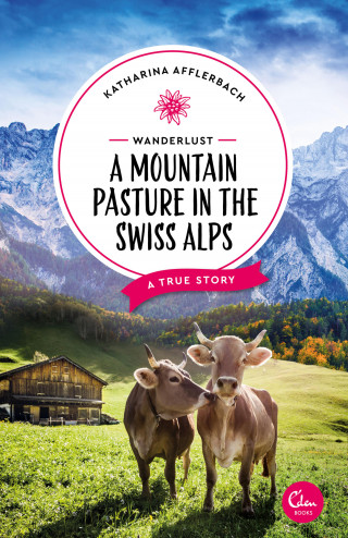 Katharina Afflerbach: Wanderlust: A Mountain Pasture in the Swiss Alps