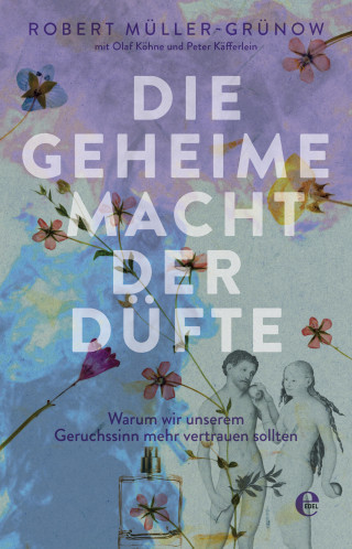 Robert Müller-Grünow: Die geheime Macht der Düfte