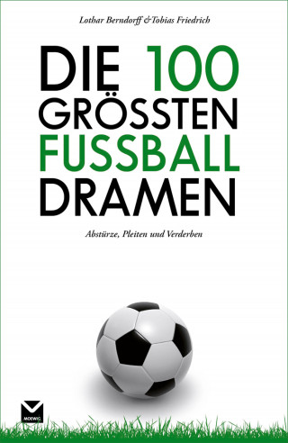 Lothar Berndorff, Tobias Friedrich: Die 100 größten Fußball-Dramen