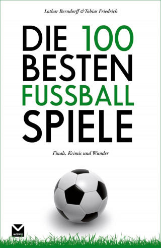 Tobias Friedrich, Lothar Berndorff: Die 100 besten Fußball-Spiele