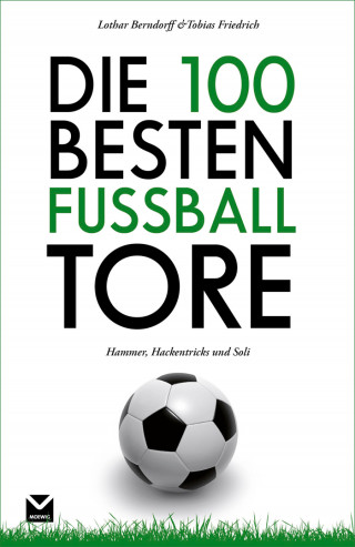 Lothar Berndorff, Tobias Friedrich: Die 100 besten Fußball-Tore