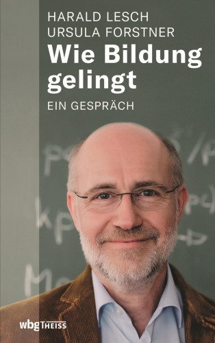 Ursula Forstner, Harald Lesch: Wie Bildung gelingt