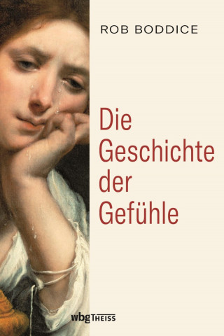 Rob Boddice: Die Geschichte der Gefühle