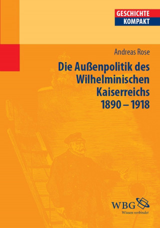 Andreas Rose: Deutsche Außenpolitik des Wilhelminischen Kaiserreich 1890–1918