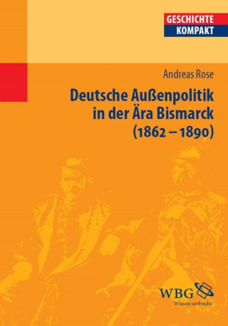 Andreas Rose: Deutsche Außenpolitik in der Ära Bismarck