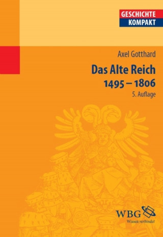 Axel Gotthard: Das Alte Reich 1495 – 1806