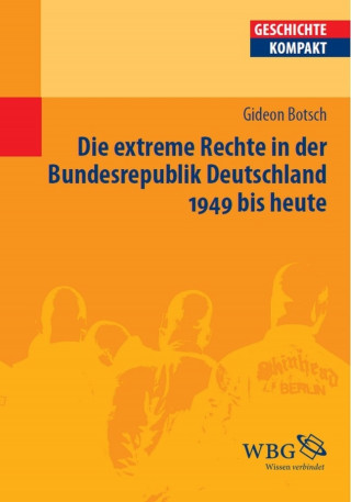 Gideon Botsch: Die extreme Rechte in der Bundesrepublik Deutschland 1949 bis heute
