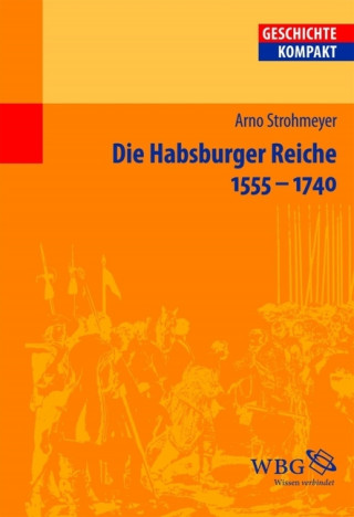 Arno Strohmeyer: Die Habsburger Reiche 1555-1740