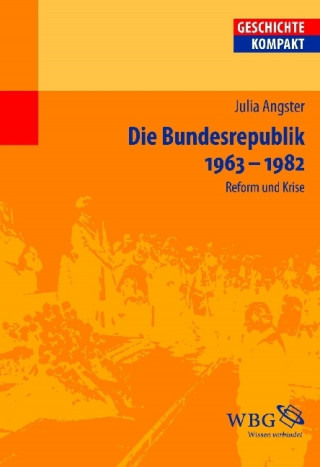 Julia Angster: Die Bundesrepublik Deutschland 1963-1982
