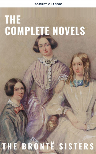 Anne Brontë, Charlotte Brontë, Emily Brontë, Pocket Classic: The Brontë Sisters: The Complete Novels