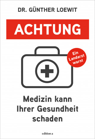 Günther Loewit: Achtung, Medizin kann Ihrer Gesundheit schaden