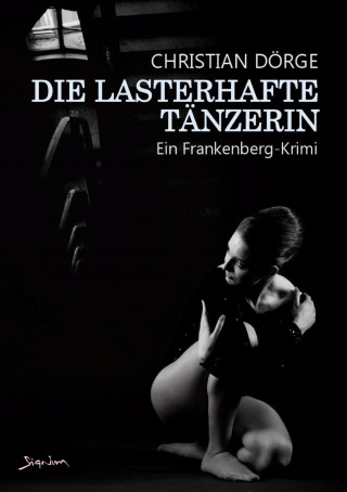 Christian Dörge: DIE LASTERHAFTE TÄNZERIN