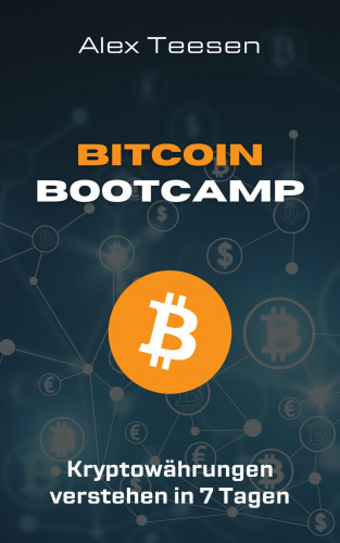 Alex Teesen: Bitcoin Bootcamp - Kryptowährungen verstehen in 7 Tagen