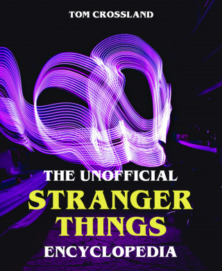 Tom Crossland: The Unofficial Stranger Things Encyclopedia