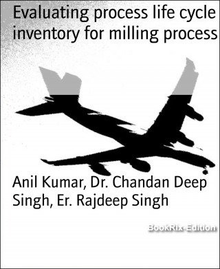 Anil Kumar, Dr. Chandan Deep Singh, Er. Rajdeep Singh: Evaluating process life cycle inventory for milling process