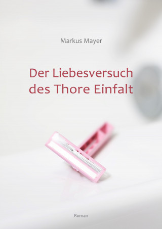 Markus Mayer: Der Liebesversuch des Thore Einfalt