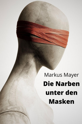 Markus Mayer: Die Narben unter den Masken