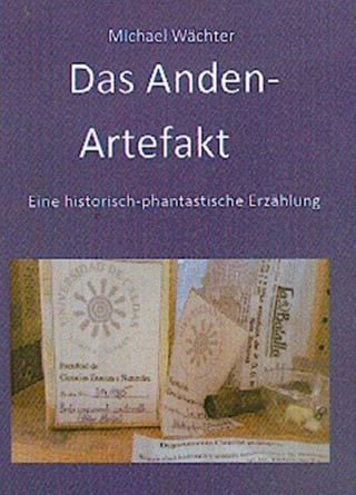Michael Wächter: Das Anden-Artefakt. Eine historisch-phantastische Erzählung