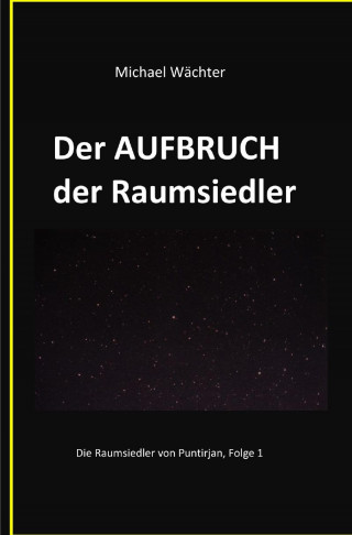 Michael Wächter: Der AUFBRUCH der Raumsiedler