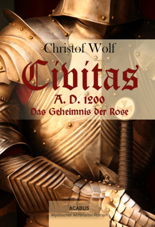 Christof Wolf: Civitas A.D. 1200. Das Geheimnis der Rose