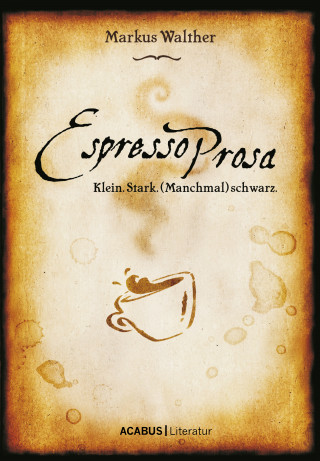Markus Walther: EspressoProsa. Klein. Stark. (Manchmal) schwarz.