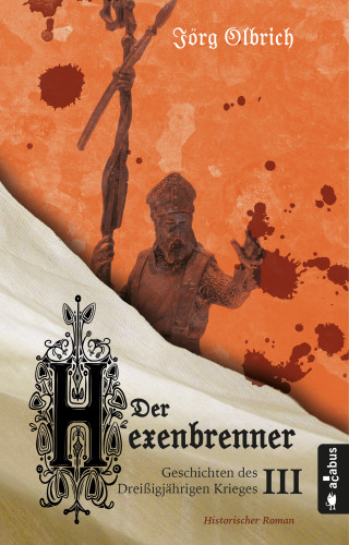 Jörg Olbrich: Der Hexenbrenner. Geschichten des Dreißigjährigen Krieges. Band 3