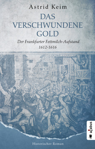 Astrid Keim: Das verschwundene Gold. Der Frankfurter Fettmilch-Aufstand 1612-1616