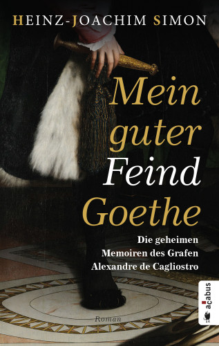 Heinz-Joachim Simon: Mein guter Feind Goethe. Die geheimen Memoiren des Grafen Alexandre de Cagliostro