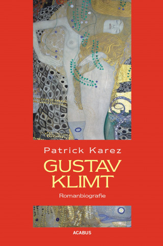 Patrick Karez: Gustav Klimt. Zeit und Leben des Wiener Künstlers Gustav Klimt