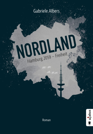 Gabriele Albers: Nordland. Hamburg 2059 - Freiheit