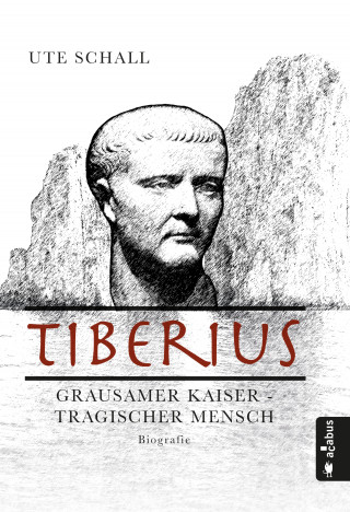 Ute Schall: Tiberius. Grausamer Kaiser - tragischer Mensch