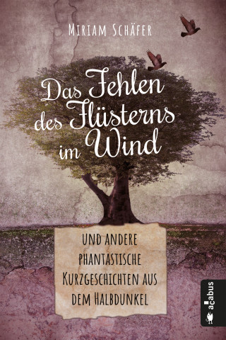 Miriam Schäfer: Das Fehlen des Flüsterns im Wind … und andere phantastische Kurzgeschichten aus dem Halbdunkel