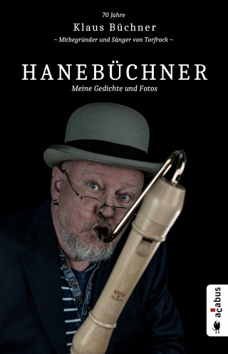 Klaus Büchner: Hanebüchner. Meine Gedichte und Fotos: 70 Jahre Klaus Büchner - Mitbegründer und Sänger von Torfrock