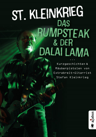 St. Kleinkrieg: Das Rumpsteak und der Dalai Lama … Kurzgeschichten und Räuberpistolen von Extrabreit-Gitarrist Stefan Kleinkrieg