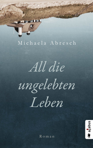 Michaela Abresch: All die ungelebten Leben