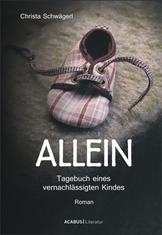 Christa Schwägerl: Allein. Tagebuch eines vernachlässigten Kindes