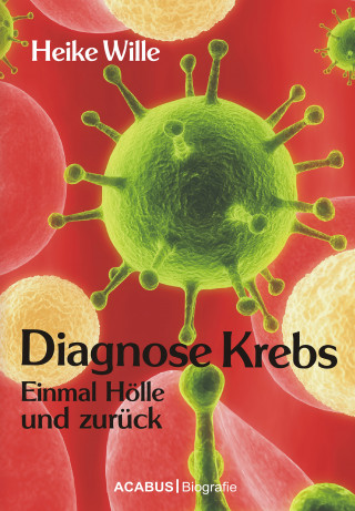 Heike Wille: Diagnose Krebs. Einmal Hölle und zurück